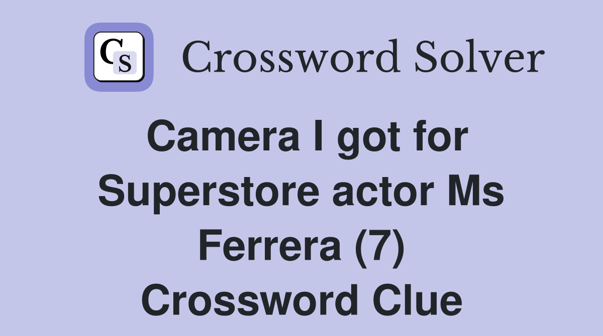 Camera I got for Superstore actor Ms Ferrera (7) Crossword Clue